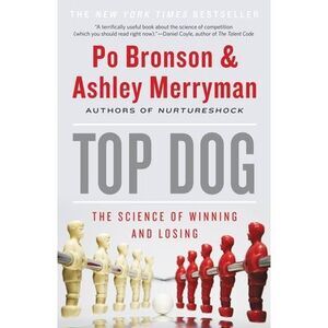 Top Dog: The Science of Winning and Losing -- Po Bronson